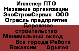 Инженер ПТО › Название организации ­ ЭкоСтройСервис, ООО › Отрасль предприятия ­ Дорожное строительство › Минимальный оклад ­ 35 000 - Все города Работа » Вакансии   . Адыгея респ.,Адыгейск г.